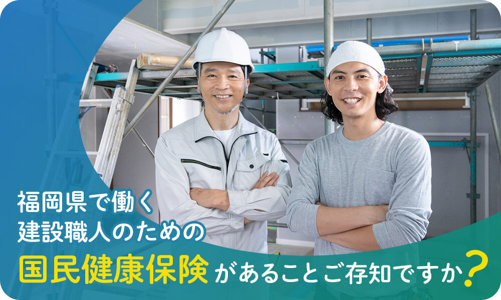 福岡県で働く建設職人のための国民健康保険があることご存知ですか？